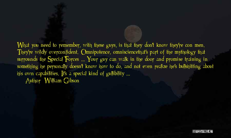 William Gibson Quotes: What You Need To Remember, With These Guys, Is That They Don't Know They're Con Men. They're Wildly Overconfident. Omnipotence,