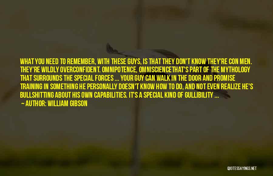 William Gibson Quotes: What You Need To Remember, With These Guys, Is That They Don't Know They're Con Men. They're Wildly Overconfident. Omnipotence,