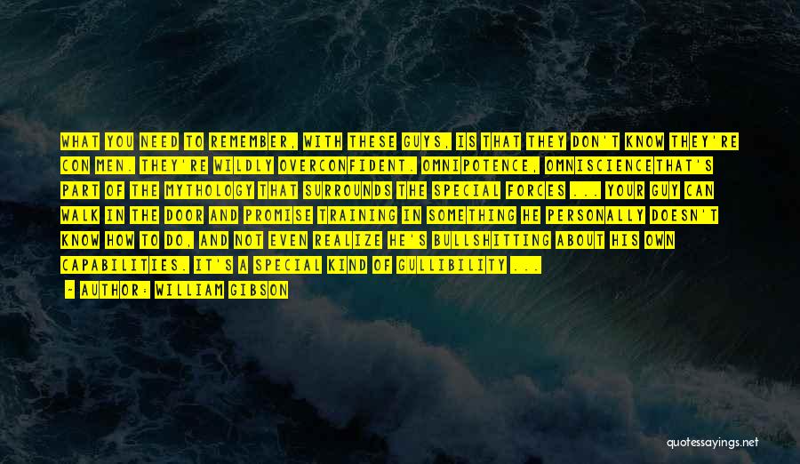 William Gibson Quotes: What You Need To Remember, With These Guys, Is That They Don't Know They're Con Men. They're Wildly Overconfident. Omnipotence,