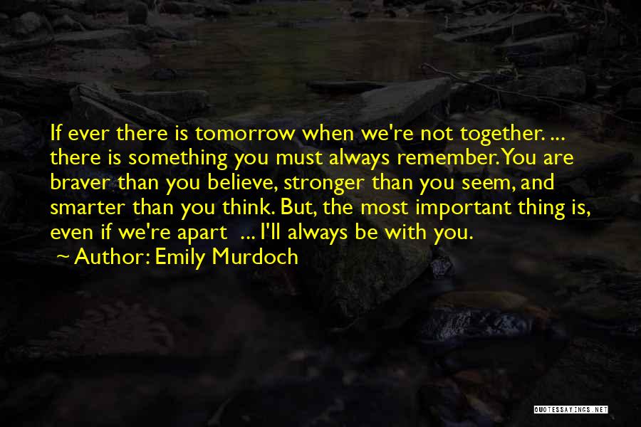 Emily Murdoch Quotes: If Ever There Is Tomorrow When We're Not Together. ... There Is Something You Must Always Remember. You Are Braver