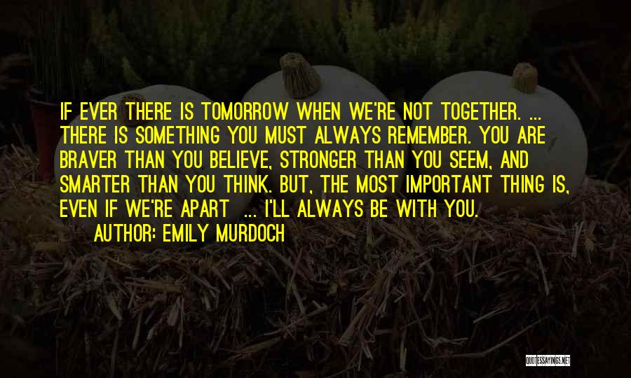 Emily Murdoch Quotes: If Ever There Is Tomorrow When We're Not Together. ... There Is Something You Must Always Remember. You Are Braver