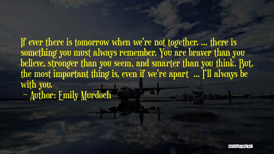 Emily Murdoch Quotes: If Ever There Is Tomorrow When We're Not Together. ... There Is Something You Must Always Remember. You Are Braver