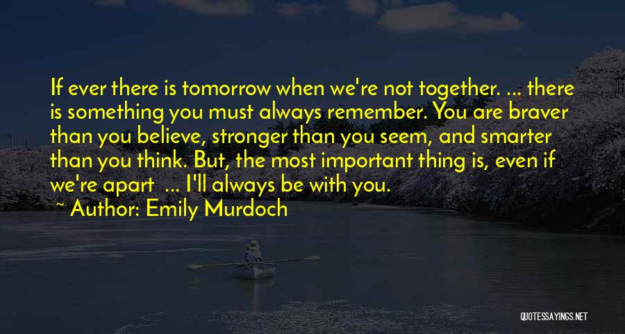 Emily Murdoch Quotes: If Ever There Is Tomorrow When We're Not Together. ... There Is Something You Must Always Remember. You Are Braver