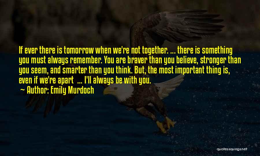 Emily Murdoch Quotes: If Ever There Is Tomorrow When We're Not Together. ... There Is Something You Must Always Remember. You Are Braver