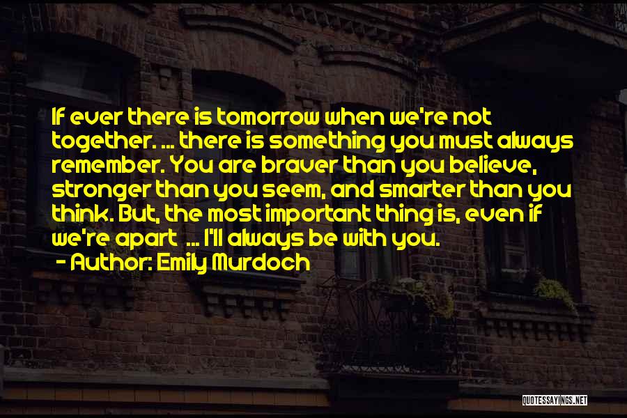 Emily Murdoch Quotes: If Ever There Is Tomorrow When We're Not Together. ... There Is Something You Must Always Remember. You Are Braver