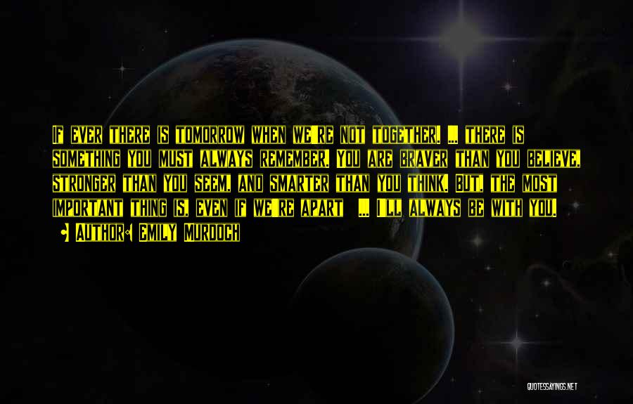 Emily Murdoch Quotes: If Ever There Is Tomorrow When We're Not Together. ... There Is Something You Must Always Remember. You Are Braver