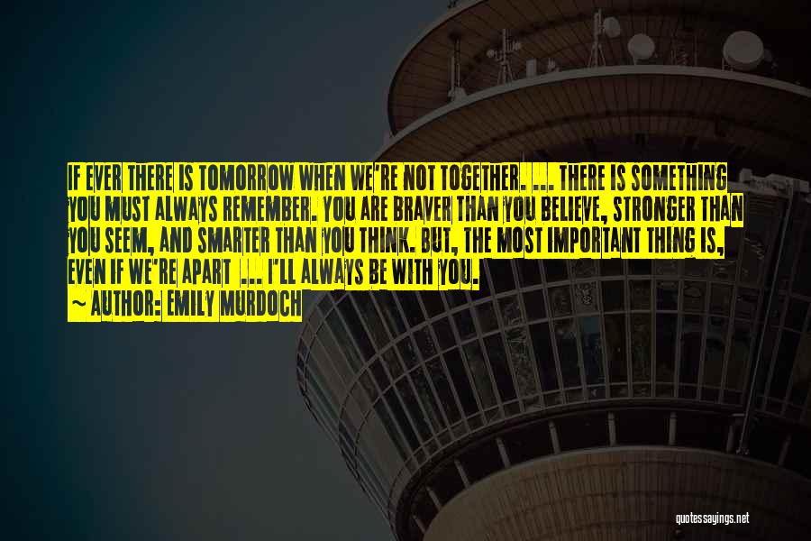 Emily Murdoch Quotes: If Ever There Is Tomorrow When We're Not Together. ... There Is Something You Must Always Remember. You Are Braver