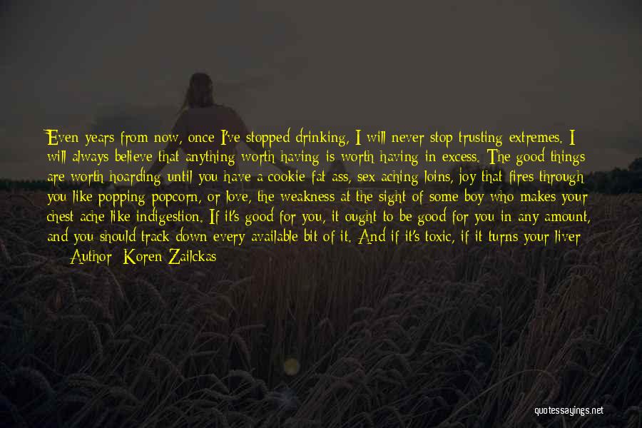 Koren Zailckas Quotes: Even Years From Now, Once I've Stopped Drinking, I Will Never Stop Trusting Extremes. I Will Always Believe That Anything