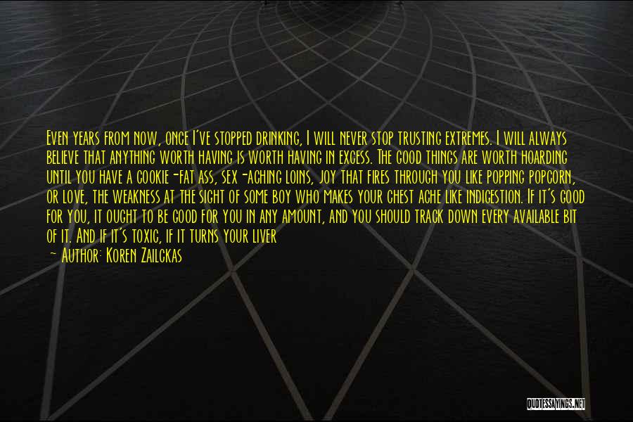 Koren Zailckas Quotes: Even Years From Now, Once I've Stopped Drinking, I Will Never Stop Trusting Extremes. I Will Always Believe That Anything