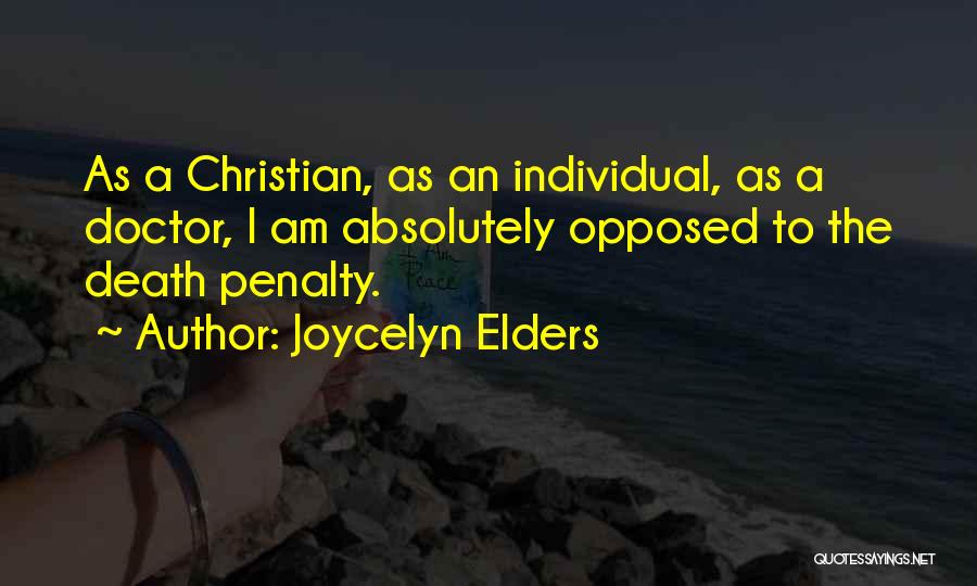 Joycelyn Elders Quotes: As A Christian, As An Individual, As A Doctor, I Am Absolutely Opposed To The Death Penalty.