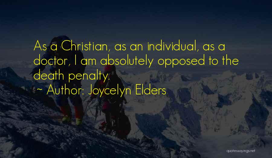 Joycelyn Elders Quotes: As A Christian, As An Individual, As A Doctor, I Am Absolutely Opposed To The Death Penalty.