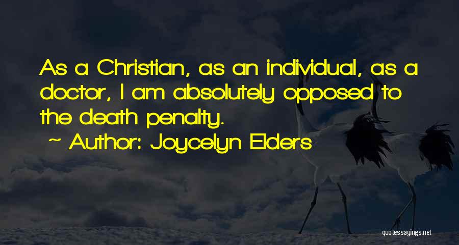 Joycelyn Elders Quotes: As A Christian, As An Individual, As A Doctor, I Am Absolutely Opposed To The Death Penalty.