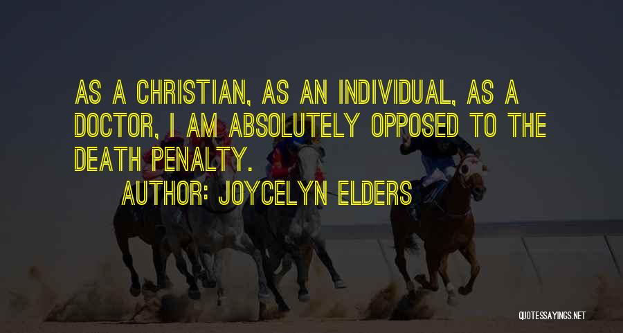 Joycelyn Elders Quotes: As A Christian, As An Individual, As A Doctor, I Am Absolutely Opposed To The Death Penalty.