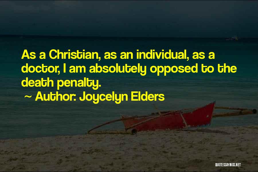 Joycelyn Elders Quotes: As A Christian, As An Individual, As A Doctor, I Am Absolutely Opposed To The Death Penalty.