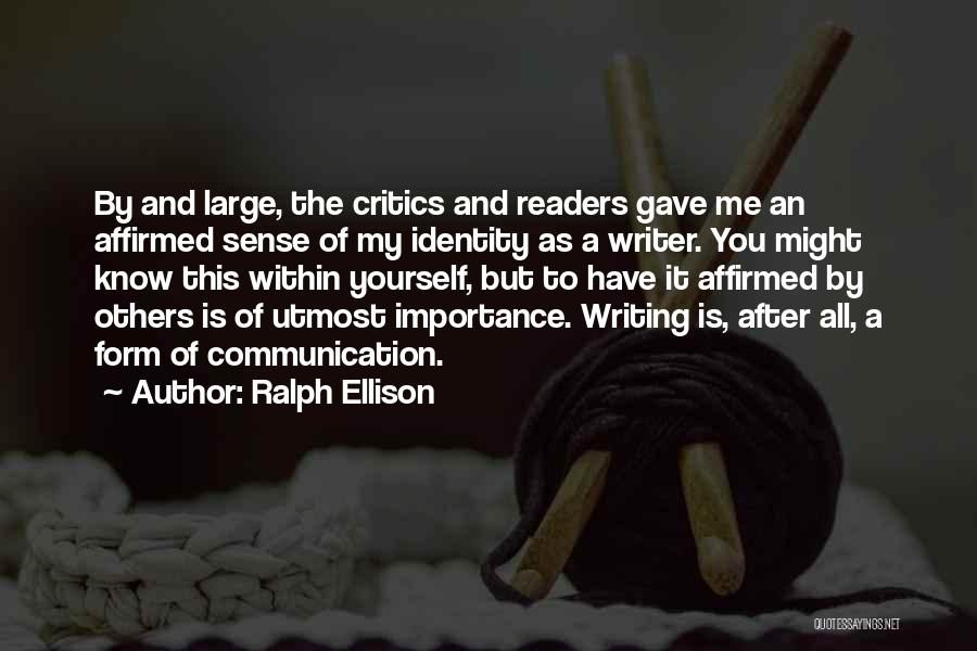 Ralph Ellison Quotes: By And Large, The Critics And Readers Gave Me An Affirmed Sense Of My Identity As A Writer. You Might