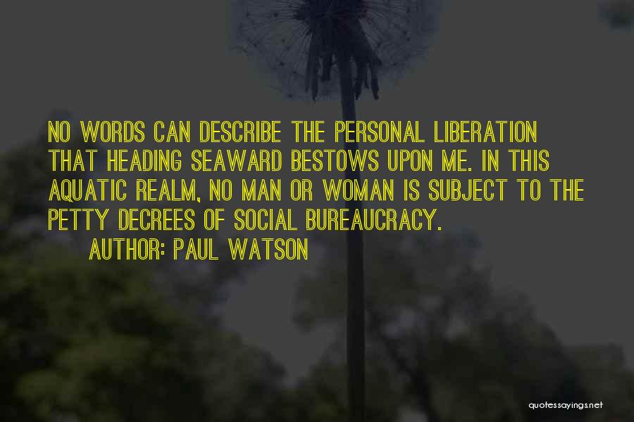 Paul Watson Quotes: No Words Can Describe The Personal Liberation That Heading Seaward Bestows Upon Me. In This Aquatic Realm, No Man Or