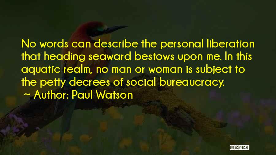 Paul Watson Quotes: No Words Can Describe The Personal Liberation That Heading Seaward Bestows Upon Me. In This Aquatic Realm, No Man Or