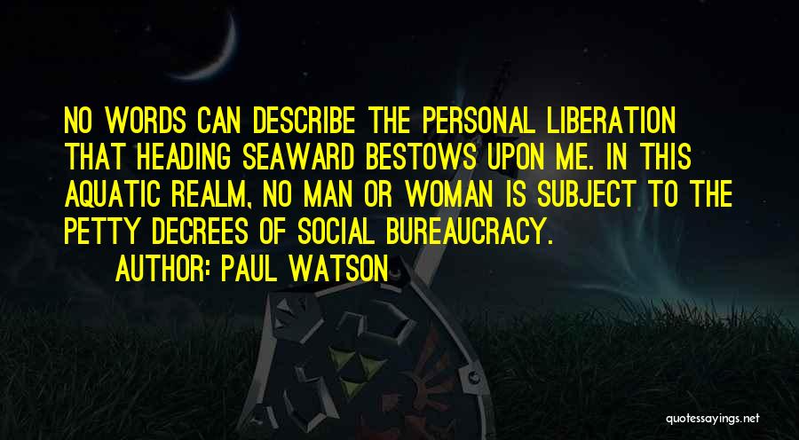 Paul Watson Quotes: No Words Can Describe The Personal Liberation That Heading Seaward Bestows Upon Me. In This Aquatic Realm, No Man Or