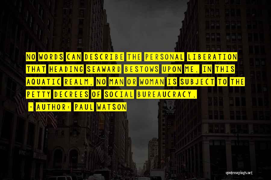 Paul Watson Quotes: No Words Can Describe The Personal Liberation That Heading Seaward Bestows Upon Me. In This Aquatic Realm, No Man Or
