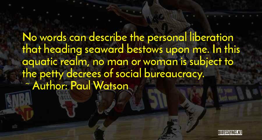 Paul Watson Quotes: No Words Can Describe The Personal Liberation That Heading Seaward Bestows Upon Me. In This Aquatic Realm, No Man Or