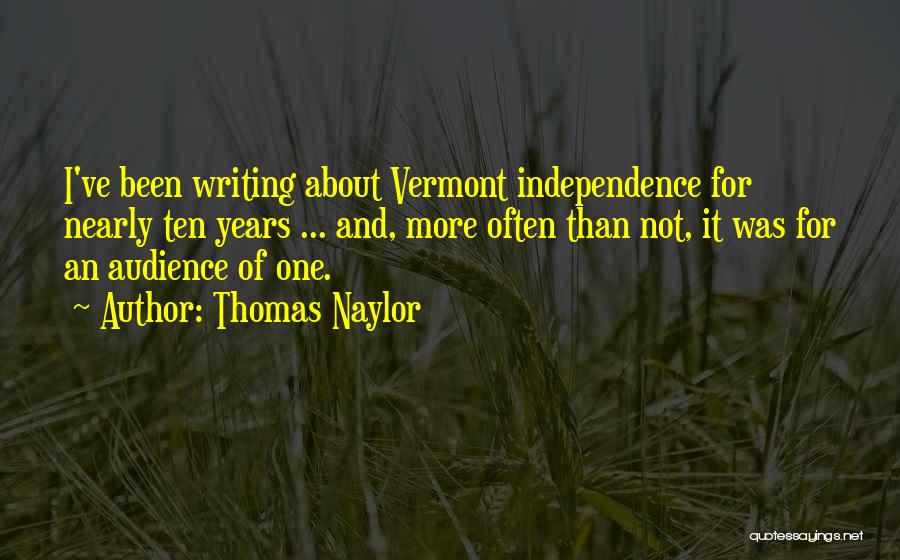 Thomas Naylor Quotes: I've Been Writing About Vermont Independence For Nearly Ten Years ... And, More Often Than Not, It Was For An