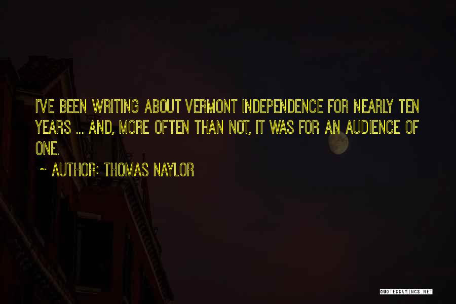 Thomas Naylor Quotes: I've Been Writing About Vermont Independence For Nearly Ten Years ... And, More Often Than Not, It Was For An