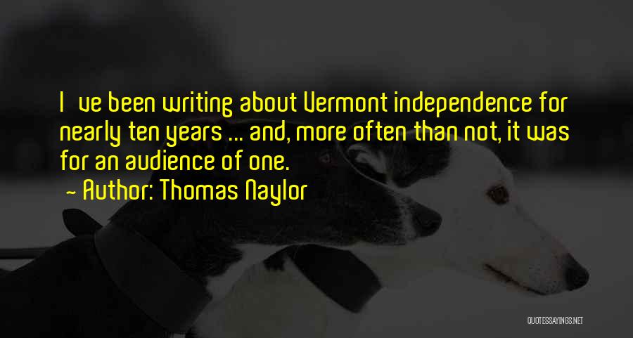 Thomas Naylor Quotes: I've Been Writing About Vermont Independence For Nearly Ten Years ... And, More Often Than Not, It Was For An