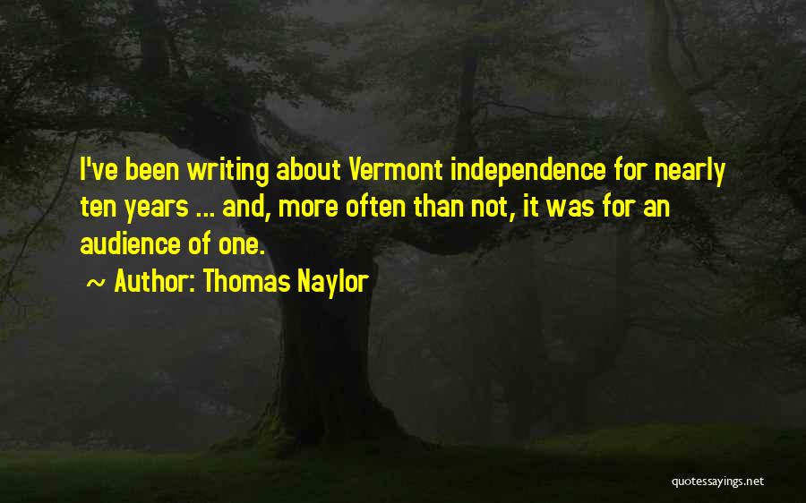 Thomas Naylor Quotes: I've Been Writing About Vermont Independence For Nearly Ten Years ... And, More Often Than Not, It Was For An