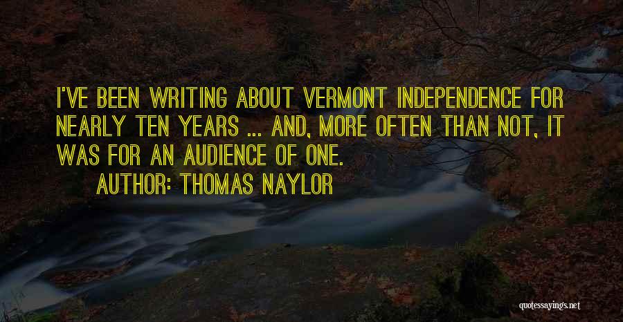 Thomas Naylor Quotes: I've Been Writing About Vermont Independence For Nearly Ten Years ... And, More Often Than Not, It Was For An