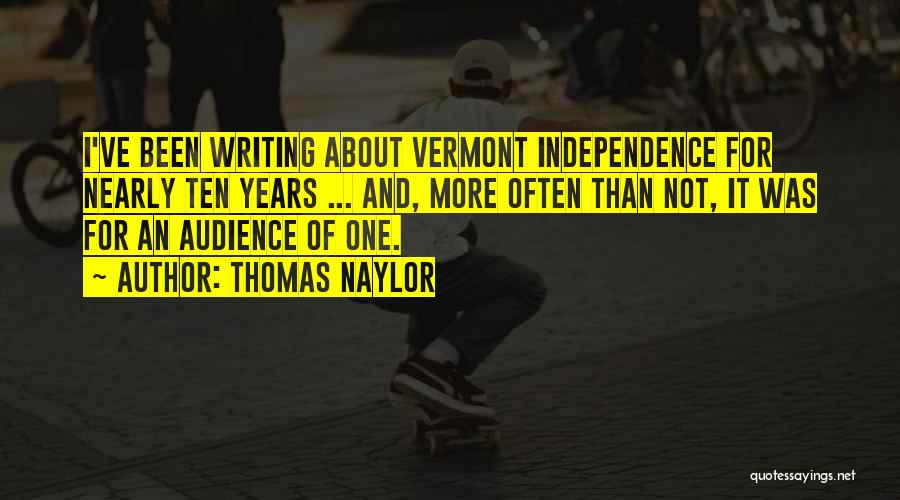 Thomas Naylor Quotes: I've Been Writing About Vermont Independence For Nearly Ten Years ... And, More Often Than Not, It Was For An