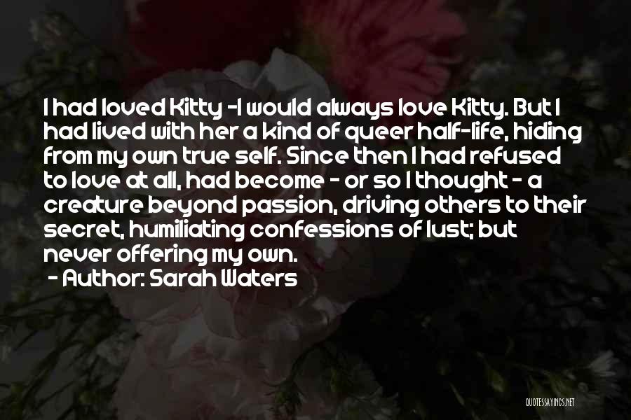 Sarah Waters Quotes: I Had Loved Kitty -i Would Always Love Kitty. But I Had Lived With Her A Kind Of Queer Half-life,