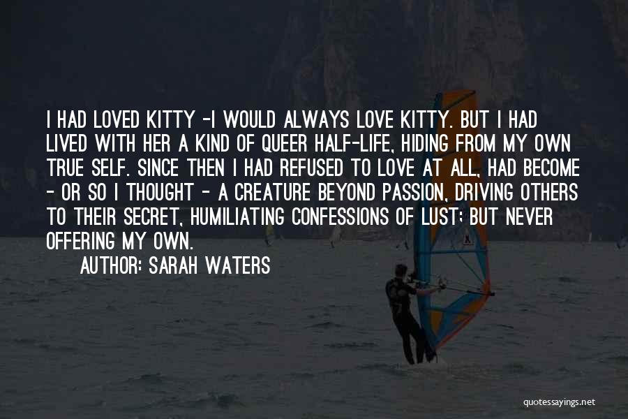 Sarah Waters Quotes: I Had Loved Kitty -i Would Always Love Kitty. But I Had Lived With Her A Kind Of Queer Half-life,