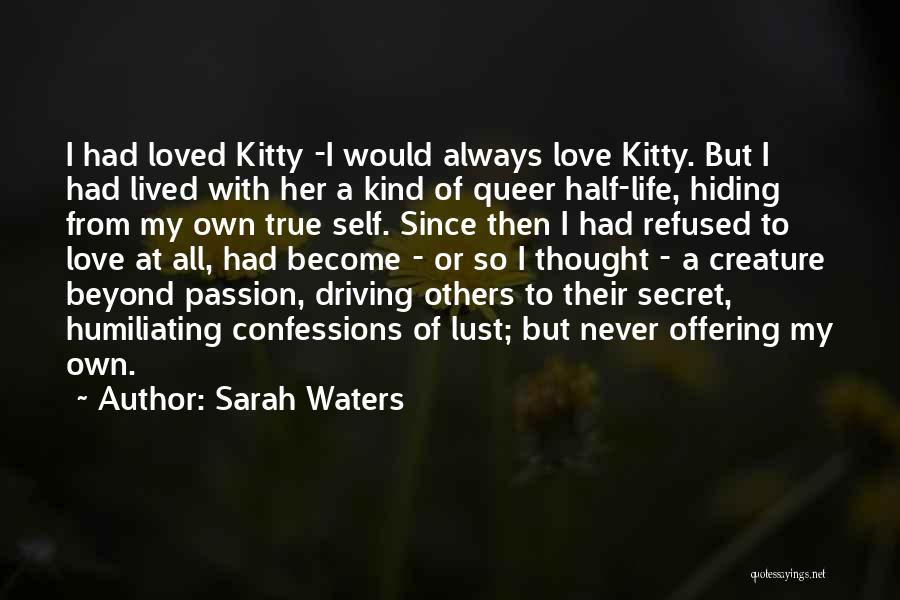 Sarah Waters Quotes: I Had Loved Kitty -i Would Always Love Kitty. But I Had Lived With Her A Kind Of Queer Half-life,