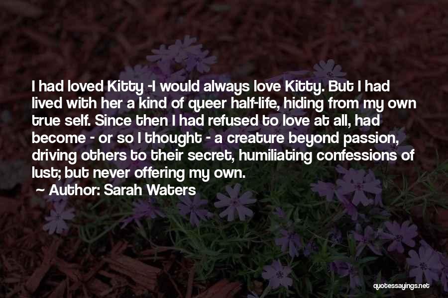 Sarah Waters Quotes: I Had Loved Kitty -i Would Always Love Kitty. But I Had Lived With Her A Kind Of Queer Half-life,