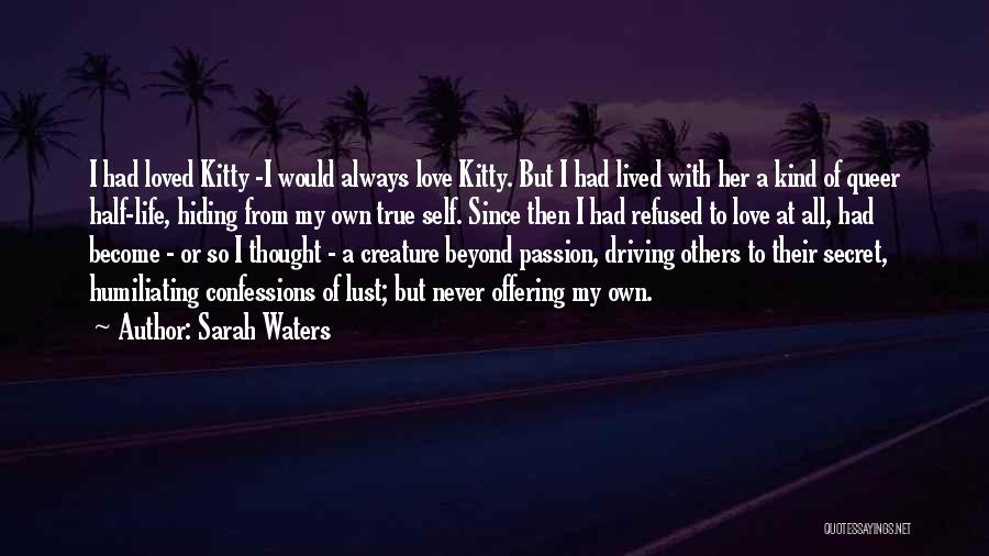 Sarah Waters Quotes: I Had Loved Kitty -i Would Always Love Kitty. But I Had Lived With Her A Kind Of Queer Half-life,