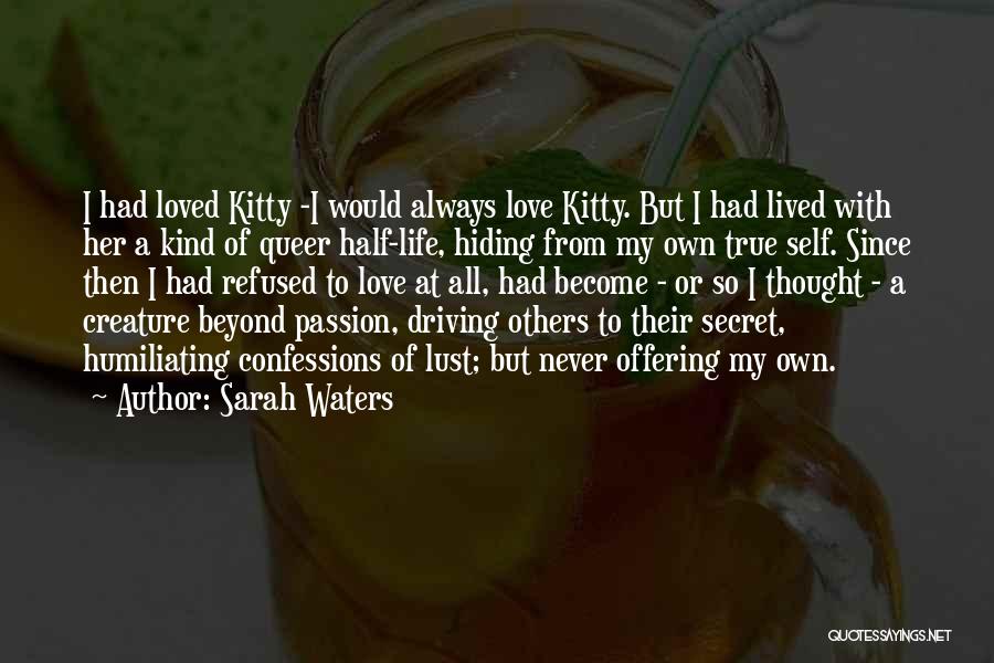 Sarah Waters Quotes: I Had Loved Kitty -i Would Always Love Kitty. But I Had Lived With Her A Kind Of Queer Half-life,