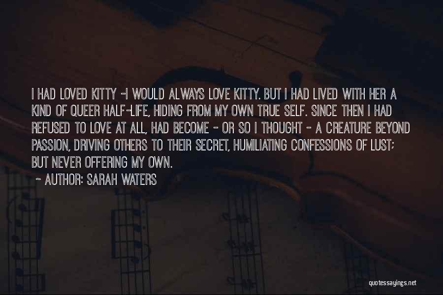 Sarah Waters Quotes: I Had Loved Kitty -i Would Always Love Kitty. But I Had Lived With Her A Kind Of Queer Half-life,