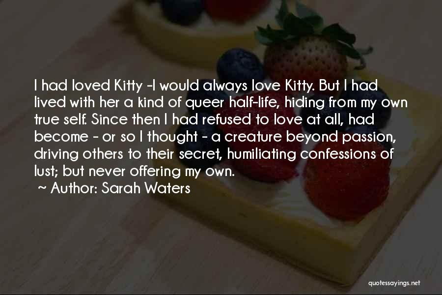 Sarah Waters Quotes: I Had Loved Kitty -i Would Always Love Kitty. But I Had Lived With Her A Kind Of Queer Half-life,