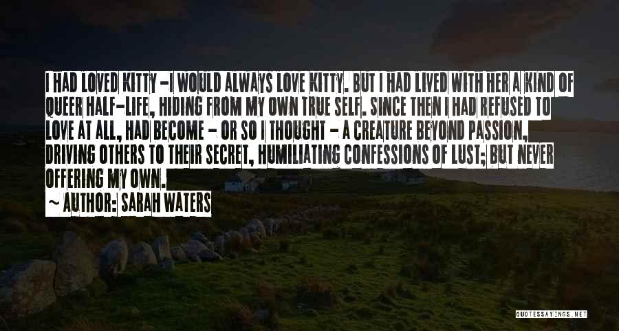 Sarah Waters Quotes: I Had Loved Kitty -i Would Always Love Kitty. But I Had Lived With Her A Kind Of Queer Half-life,