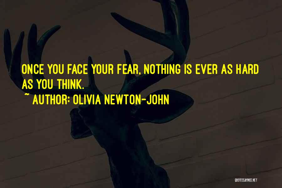 Olivia Newton-John Quotes: Once You Face Your Fear, Nothing Is Ever As Hard As You Think.