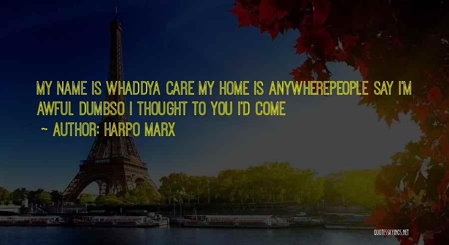 Harpo Marx Quotes: My Name Is Whaddya Care My Home Is Anywherepeople Say I'm Awful Dumbso I Thought To You I'd Come