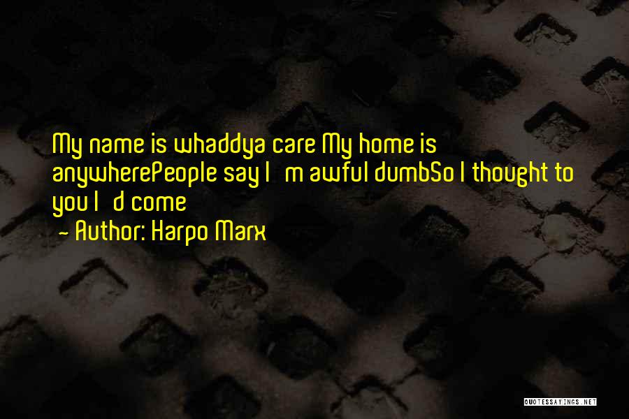 Harpo Marx Quotes: My Name Is Whaddya Care My Home Is Anywherepeople Say I'm Awful Dumbso I Thought To You I'd Come