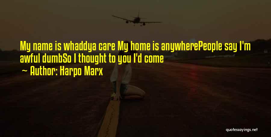 Harpo Marx Quotes: My Name Is Whaddya Care My Home Is Anywherepeople Say I'm Awful Dumbso I Thought To You I'd Come