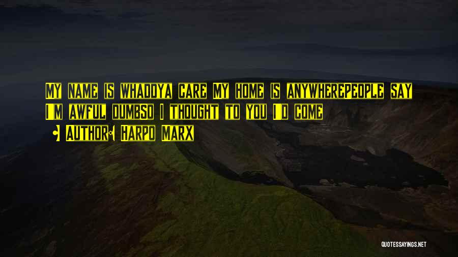 Harpo Marx Quotes: My Name Is Whaddya Care My Home Is Anywherepeople Say I'm Awful Dumbso I Thought To You I'd Come