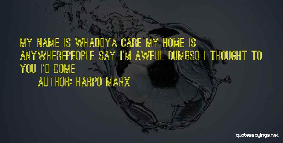 Harpo Marx Quotes: My Name Is Whaddya Care My Home Is Anywherepeople Say I'm Awful Dumbso I Thought To You I'd Come