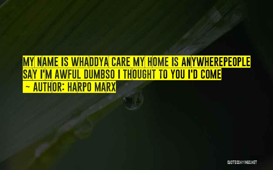 Harpo Marx Quotes: My Name Is Whaddya Care My Home Is Anywherepeople Say I'm Awful Dumbso I Thought To You I'd Come