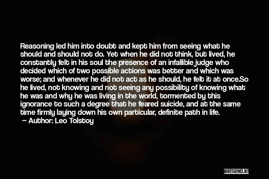 Leo Tolstoy Quotes: Reasoning Led Him Into Doubt And Kept Him From Seeing What He Should And Should Not Do. Yet When He