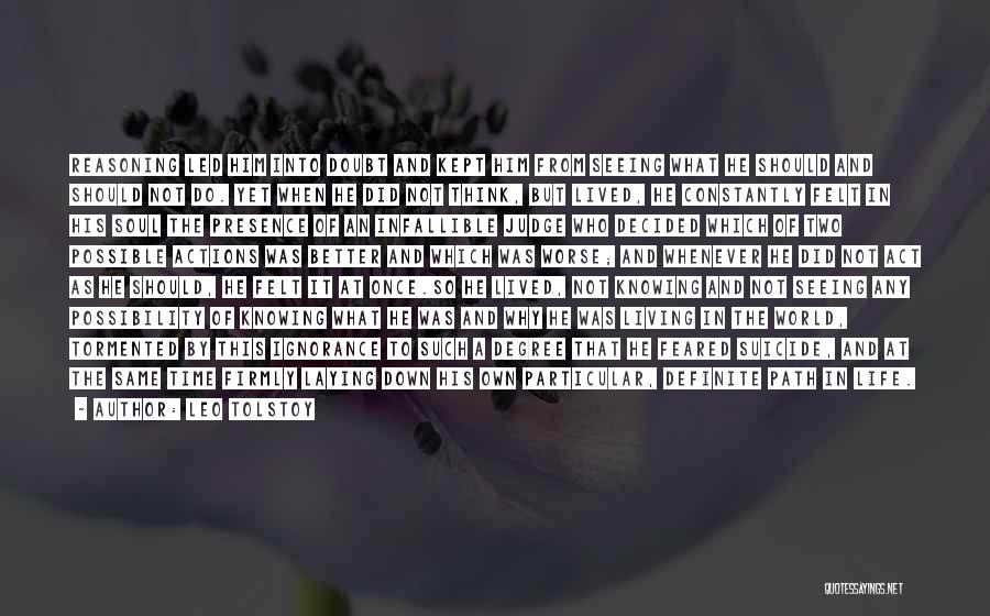 Leo Tolstoy Quotes: Reasoning Led Him Into Doubt And Kept Him From Seeing What He Should And Should Not Do. Yet When He