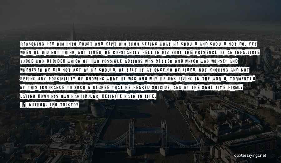 Leo Tolstoy Quotes: Reasoning Led Him Into Doubt And Kept Him From Seeing What He Should And Should Not Do. Yet When He