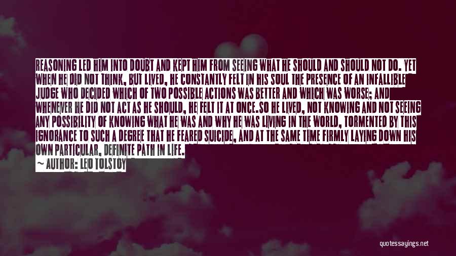 Leo Tolstoy Quotes: Reasoning Led Him Into Doubt And Kept Him From Seeing What He Should And Should Not Do. Yet When He